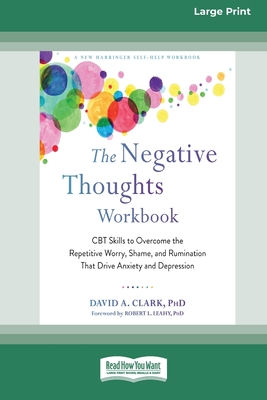 The Negative Thoughts Workbook: CBT Skills to Overcome the Repetitive Worry, Shame, and Rumination That Drive Anxiety and Depression [16pt Large Print Edition] - Clark, David A