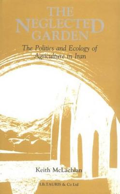 The Neglected Garden: Politics, Ecology and Agriculture in Iran - McLachlan, K S