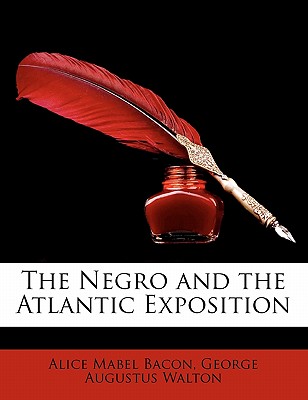 The Negro and the Atlantic Exposition - Bacon, Alice Mabel, Professor, and Walton, George Augustus