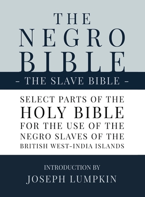 The Negro Bible - The Slave Bible: Select Parts of the Holy Bible, Selected for the use of the Negro Slaves, in the British West-India Islands - Lumpkin, Joseph B (Introduction by)