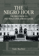 The Negro Hour: The Precursor to the Wings over Jordan Choir