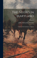 The Negro in Maryland: A Study of the Institution of Slavery; Volume 6