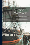 The Negro in Maryland: A Study of the Institution of Slavery