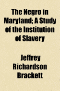 The Negro in Maryland: A Study of the Institution of Slavery