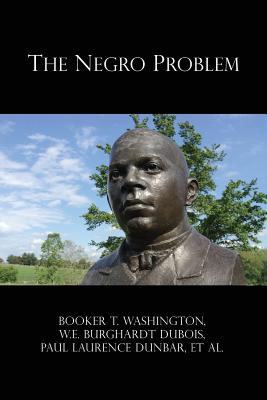 The Negro Problem - Washington, Booker T, and DuBois, W E, and Dunbar, Paul Laurence