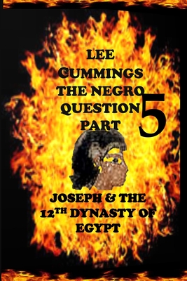 The Negro Question Part 5 Joseph and the 12th dynasty of Egypt - Cummings, Lee