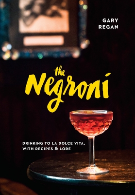 The Negroni: Drinking to La Dolce Vita, with Recipes & Lore [A Cocktail Recipe Book] - Regan, Gary