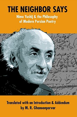 The Neighbor Says: Nima Yushij and the Philosophy of Modern Persian Poetry - Ghanoonparvar, M R (Translated by)