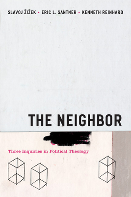 The Neighbor: Three Inquiries in Political Theology - Zizek, Slavoj, and Santner, Eric L, Professor, and Reinhard, Kenneth
