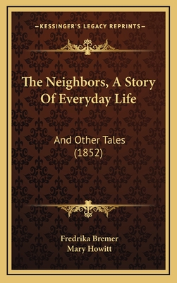 The Neighbors, a Story of Everyday Life: And Other Tales (1852) - Bremer, Fredrika, and Howitt, Mary (Translated by)