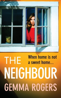 The Neighbour: A page-turning thriller from Gemma Rogers, author of The Feud - Rogers, Gemma