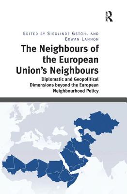 The Neighbours of the European Union's Neighbours: Diplomatic and Geopolitical Dimensions beyond the European Neighbourhood Policy - Gsthl, Sieglinde, and Lannon, Erwan