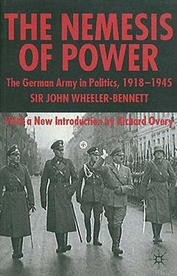 The Nemesis of Power: The German Army in Politics 1918-1945 - Wheeler-Bennett, S, and Overy, R