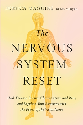 The Nervous System Reset: Heal Trauma, Resolve Chronic Pain, and Regulate Your Emotions with the Power of the Vagus Nerve - Maguire, Jessica