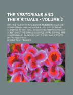 The Nestorians and Their Rituals (Volume 2); With the Narrative of a Mission to Mesopotamia and Coordistan in 1842 - 44, and of a Late Visit to Those Countries in 1850 Also, Researches Into the Present Condition of the Syrian Jacobites, Papal Syrians, and