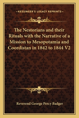 The Nestorians and their Rituals with the Narrative of a Mission to Mesopotamia and Coordistan in 1842 to 1844 V2 - Badger, Reverend George Percy