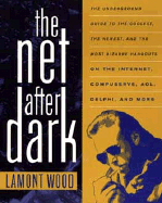 The Net After Dark: The Underground Guide to the Coolest, the Newest and the Most Bizarre Hangouts on the Internet, CompuServe, AOL, Delphi and More - Wood, Lamont