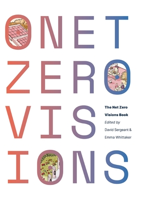 The Net Zero Vision Book - Sergeant, David (Editor), and Whittaker, Emma (Editor), and Brocklehurst, James (Designer)