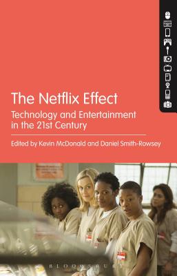 The Netflix Effect: Technology and Entertainment in the 21st Century - McDonald, Kevin (Editor), and Smith-Rowsey, Daniel, Professor (Editor)