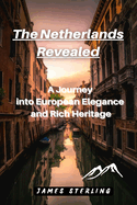 The Netherlands Revealed: A Journey into European Elegance and Rich Heritage