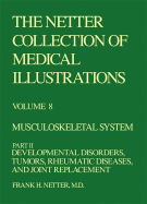 The Netter Collection of Medical Illustrations - Musculoskeletal System: Part II - Developmental Disorders, Tumors, Rheumatic Diseases and Joint Replacements - Parker, Richard, and Netter, Frank H, MD