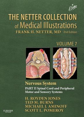 The Netter Collection of Medical Illustrations: Nervous System, Volume 7, Part II - Spinal Cord and Peripheral Motor and Sensory Systems - Jones Jr., H. Royden, and Burns, Ted, MD, and Aminoff, Michael J., MD, DSc, FRCP