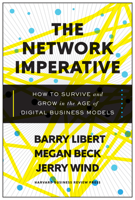 The Network Imperative: How to Survive and Grow in the Age of Digital Business Models - Libert, Barry, and Beck, Megan, and Wind, Jerry, Dr.