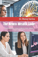The Neuro-Wealth Code: Harnessing Brain Science to Master Habits, Money, Power, and Purpose
