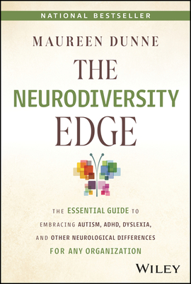 The Neurodiversity Edge: The Essential Guide to Embracing Autism, Adhd, Dyslexia, and Other Neurological Differences for Any Organization - Dunne, Maureen