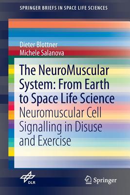 The Neuromuscular System: From Earth to Space Life Science: Neuromuscular Cell Signalling in Disuse and Exercise - Blottner, Dieter, and Salanova, Michele