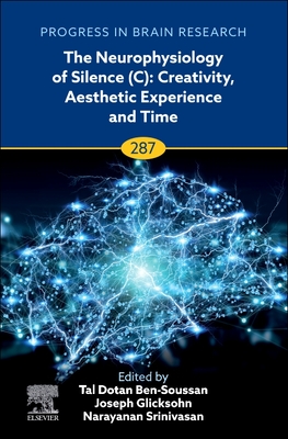 The Neurophysiology of Silence (C): Creativity, Aesthetic Experience and Time - Ben-Soussan, Tal Dotan (Volume editor), and Glicksohn, Joseph (Volume editor), and Srinivasan, Narayanan (Volume editor)