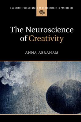 The Neuroscience of Creativity - Abraham, Anna