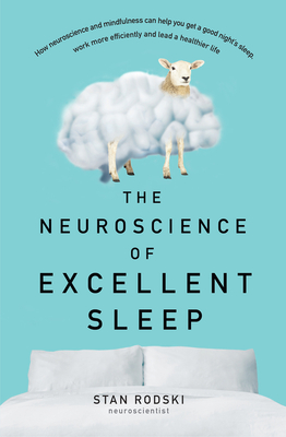 The Neuroscience of Excellent Sleep: Practical advice and mindfulness techniques backed by science to improve your sleep and manage insomnia from Australia's authority on stress and brain performance - Rodski, Stan