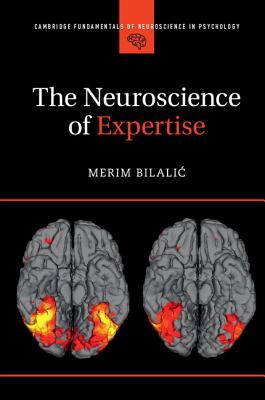 The Neuroscience of Expertise - Bilalic, Merim