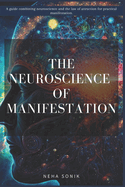 The Neuroscience of Manifestation: "A Practical Guide to Creating Your Ideal Life"