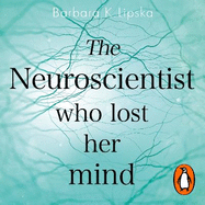 The Neuroscientist Who Lost Her Mind: A Memoir of Madness and Recovery
