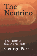 The Neutrino: The Particle that Never Was