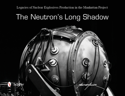 The Neutron's Long Shadow: Legacies of Nuclear Explosives Production in the Manhattan Project - Miller, Martin, Professor