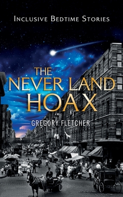 The Never Land Hoax: a novella that reimagines a beloved classic and pays tribute to the extended family - Fletcher, Gregory