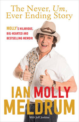 The Never, Um, Ever Ending Story: Molly's hilarious, big-hearted and bestselling memoir - Meldrum, Molly