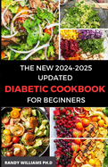 The New 2024-2025 Updated Diabetic Cookbook for Beginners: 1800 days of effortlessly creating delicious, Low-Sugar & Low-Carbs Recipes with a 30-Day Meal Plan for Type 2 ... Diabetic Ty