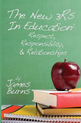 The New 3Rs In Education: Respect, Responsibility, And Relationships - Burns, James
