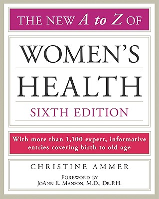 The New A to Z of Women's Health - Ammer, Christine, and Manson, JoAnn E. (Foreword by), and Brigham, Elizabeth F (Foreword by)