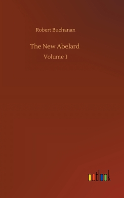 The New Abelard: Volume 1 - Buchanan, Robert