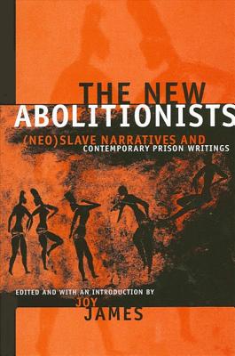The New Abolitionists: (neo)Slave Narratives and Contemporary Prison Writings - James, Joy (Introduction by)