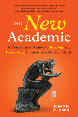 The New Academic: A Researcher's Guide to Writing and Presenting Content in a Modern World - Clews, Simon
