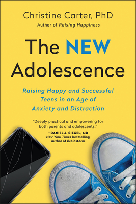 The New Adolescence: Raising Happy and Successful Teens in an Age of Anxiety and Distraction - Carter, Christine