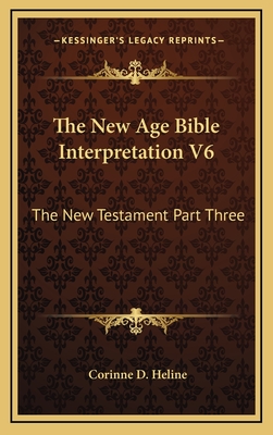The New Age Bible Interpretation V6: The New Testament Part Three - Heline, Corinne D