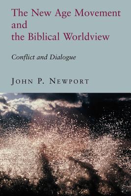 The New Age Movement and the Biblical Worldview: Conflict and Dialogue - Newport, John P