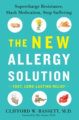 The New Allergy Solution: Supercharge Resistance, Slash Medication, Stop Suffering - Bassett, Clifford, Dr.